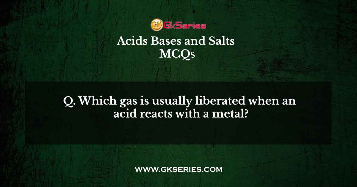Which gas is usually liberated when an acid reacts with a metal?