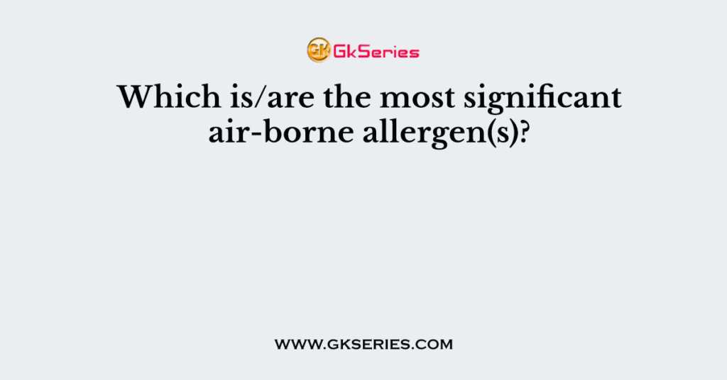 Which is/are the most significant air-borne allergen(s)?