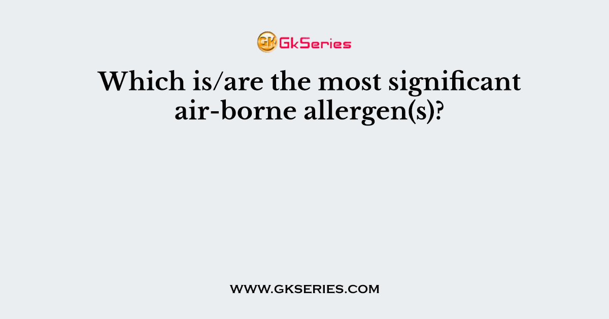 Which is/are the most significant air-borne allergen(s)?