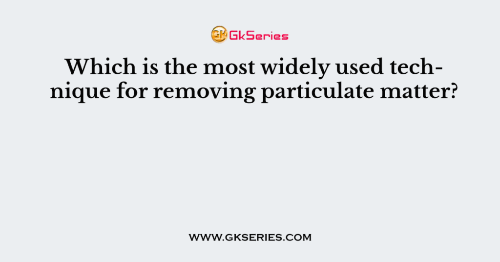 Which is the most widely used technique for removing particulate matter?