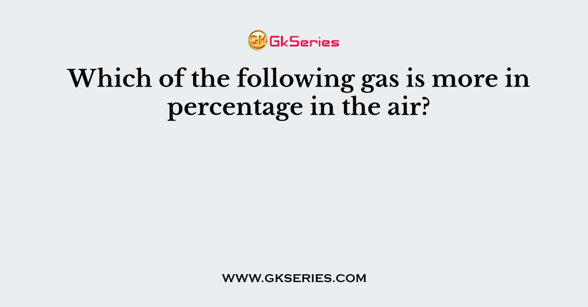 Which of the following gas is more in percentage in the air?
