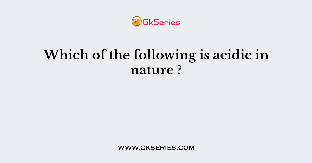 Which of the following is acidic in nature ?