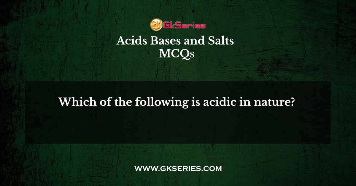 Which of the following is acidic in nature?