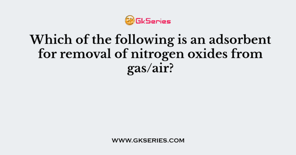 Which of the following is an adsorbent for removal of nitrogen oxides from gas/air?