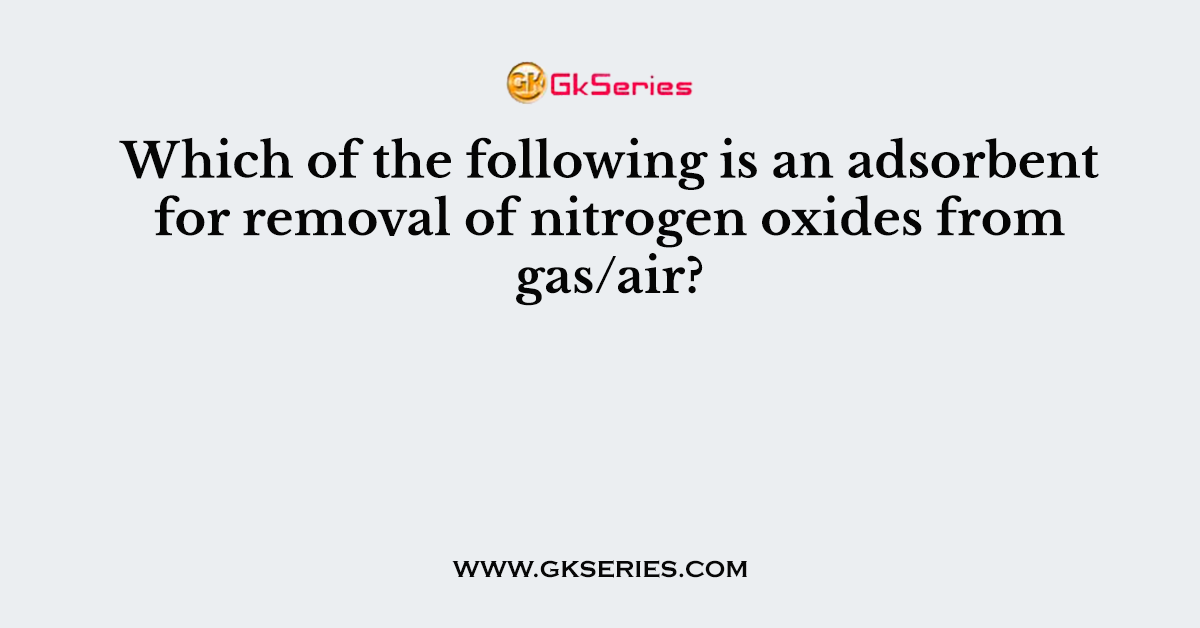 Which of the following is an adsorbent for removal of nitrogen oxides from gas/air?