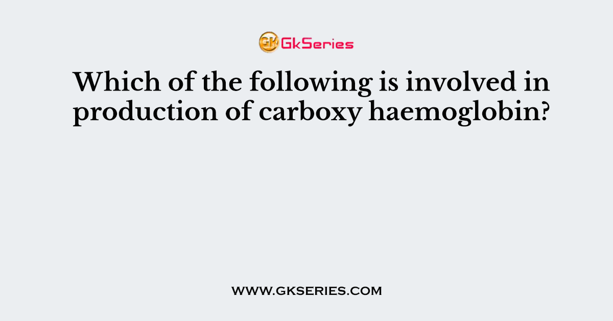 Which of the following is involved in production of carboxy haemoglobin?