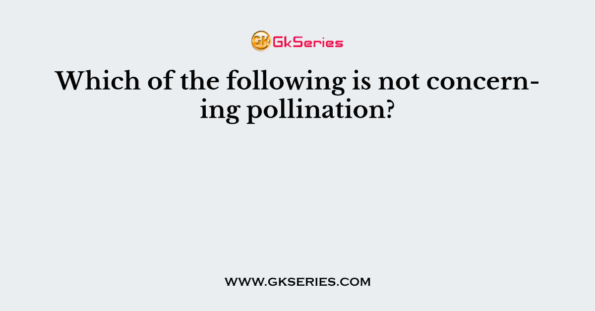 Which of the following is not concerning pollination?