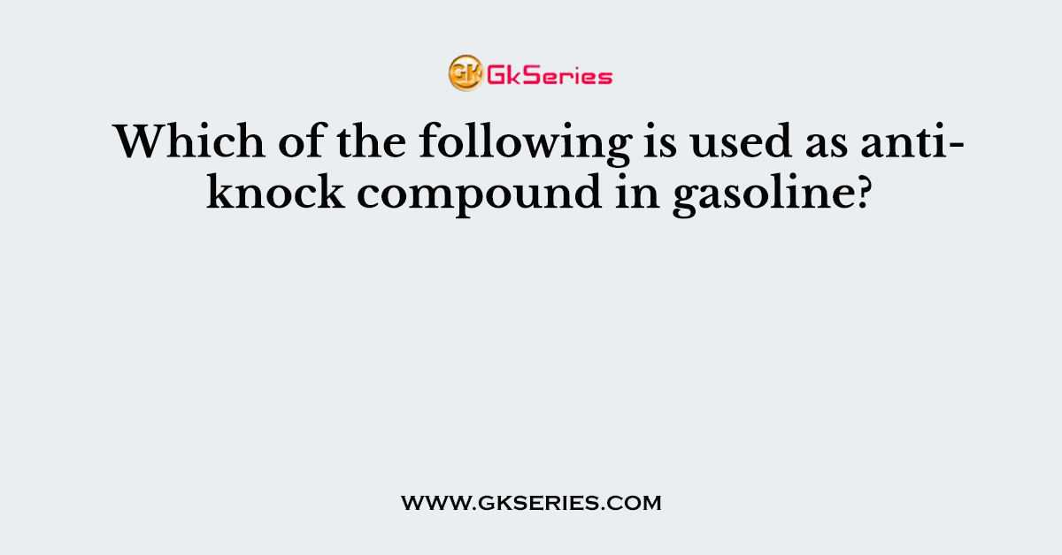 Which of the following is used as antiknock compound in gasoline?