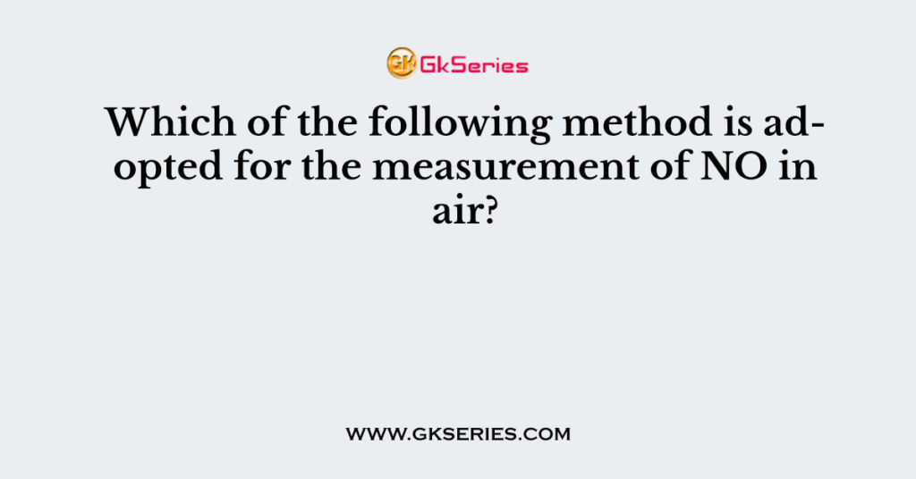 Which of the following method is adopted for the measurement of NO in air?