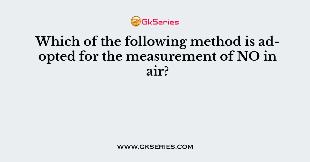 Which of the following method is adopted for the measurement of NO in air?
