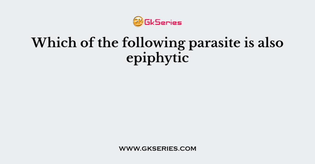 Which of the following parasite is also epiphytic