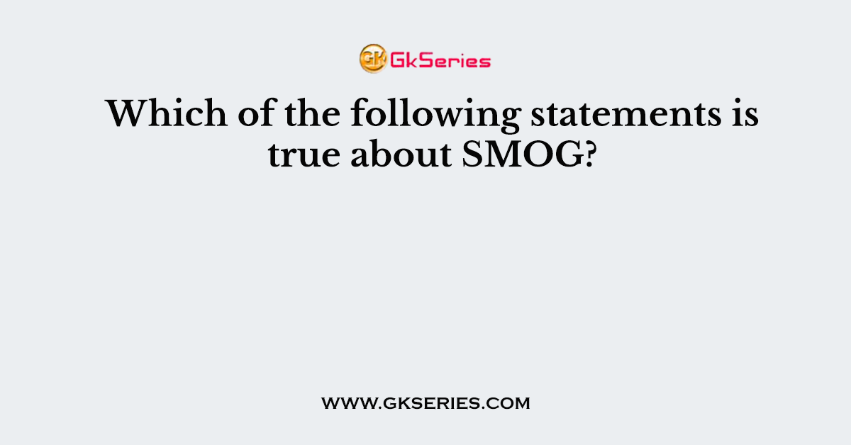 Which of the following statements is true about SMOG?