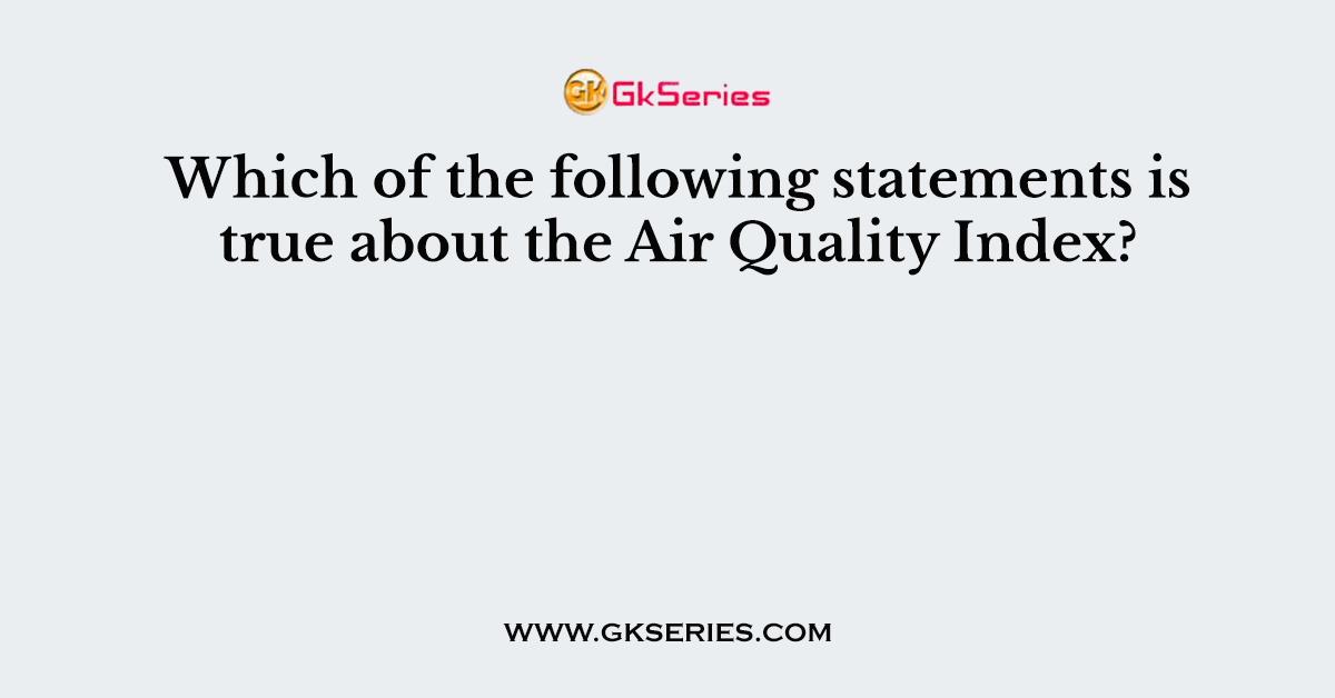 Which of the following statements is true about the Air Quality Index?