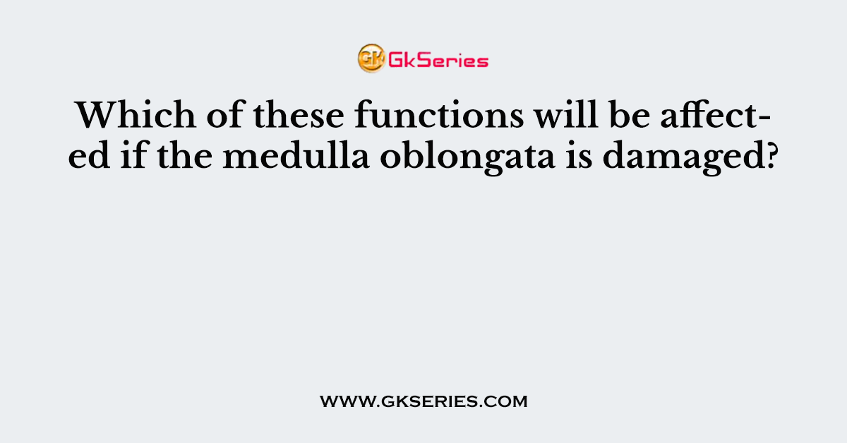 Which of these functions will be affected if the medulla oblongata is damaged?