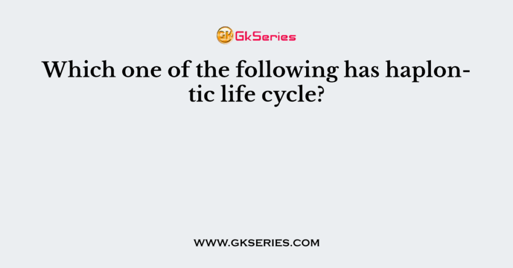 which-one-of-the-following-has-haplontic-life-cycle