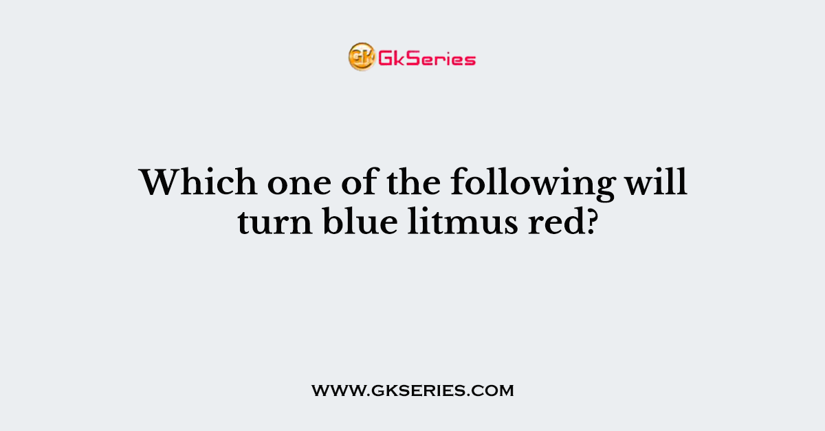 Which one of the following will turn blue litmus red?