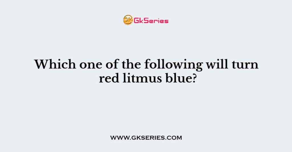 which-one-of-the-following-will-turn-red-litmus-blue