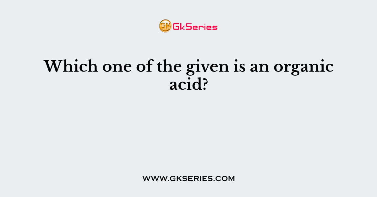 Which one of the given is an organic acid?