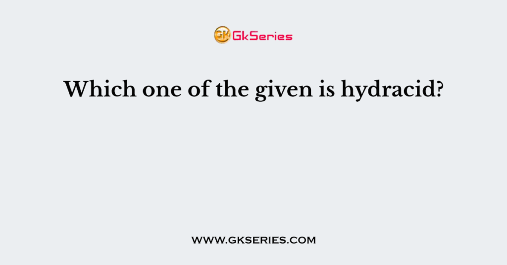 Which one of the given is hydracid?