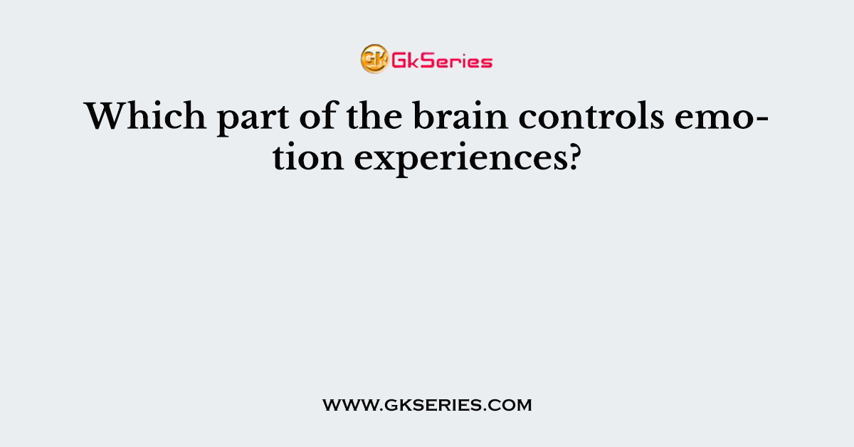 Which part of the brain controls emotion experiences?
