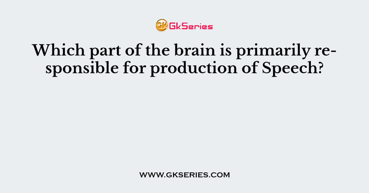 Which part of the brain is primarily responsible for production of Speech?