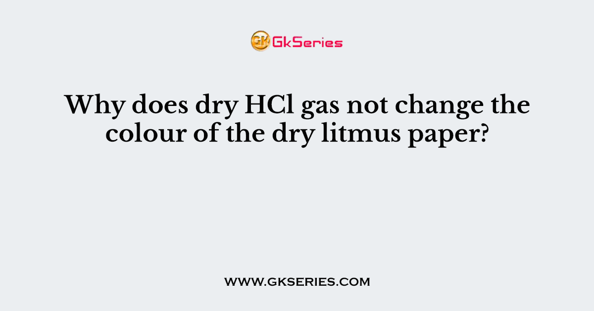 Why does dry HCl gas not change the colour of the dry litmus paper?
