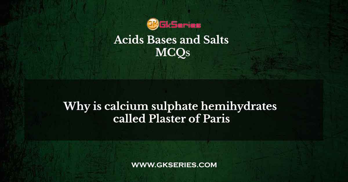 Why is calcium sulphate hemihydrates called Plaster of Paris