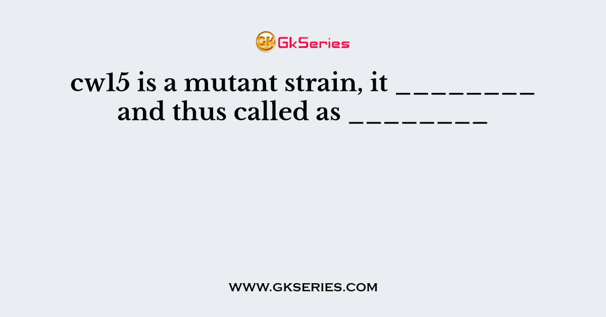 cw15 is a mutant strain, it ________ and thus called as ________