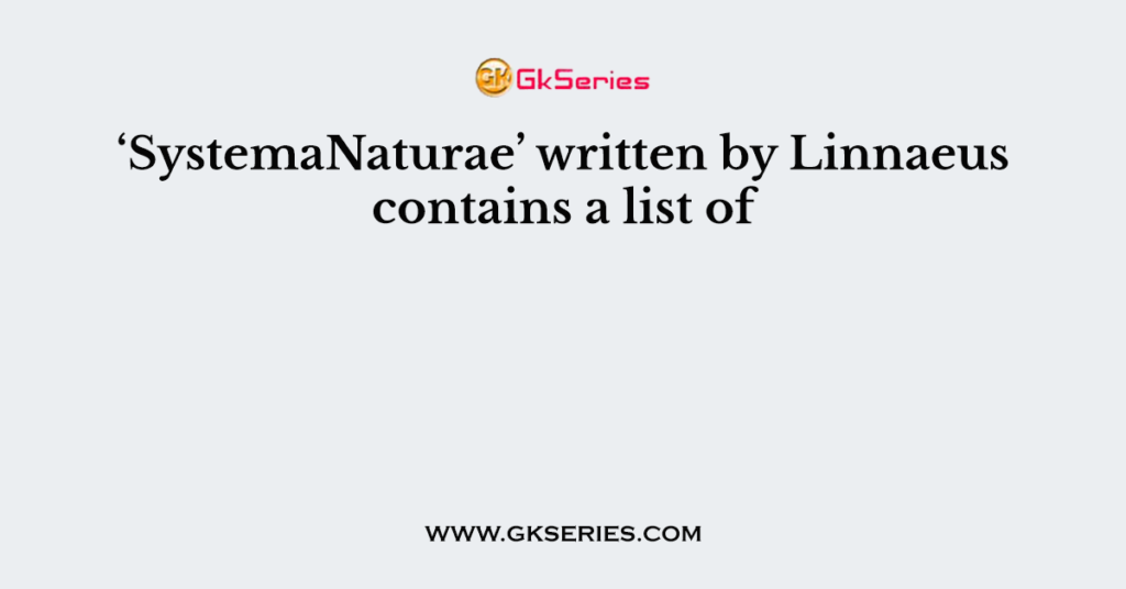 ‘SystemaNaturae’ written by Linnaeus contains a list of