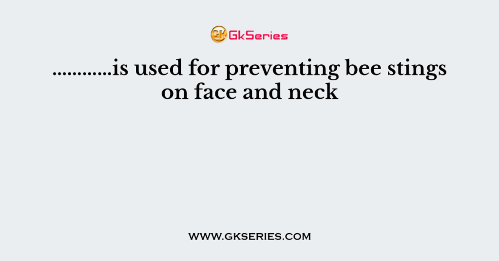 …………is used for preventing bee stings on face and neck