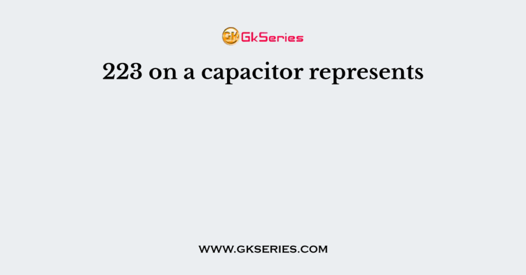 223 on a capacitor represents