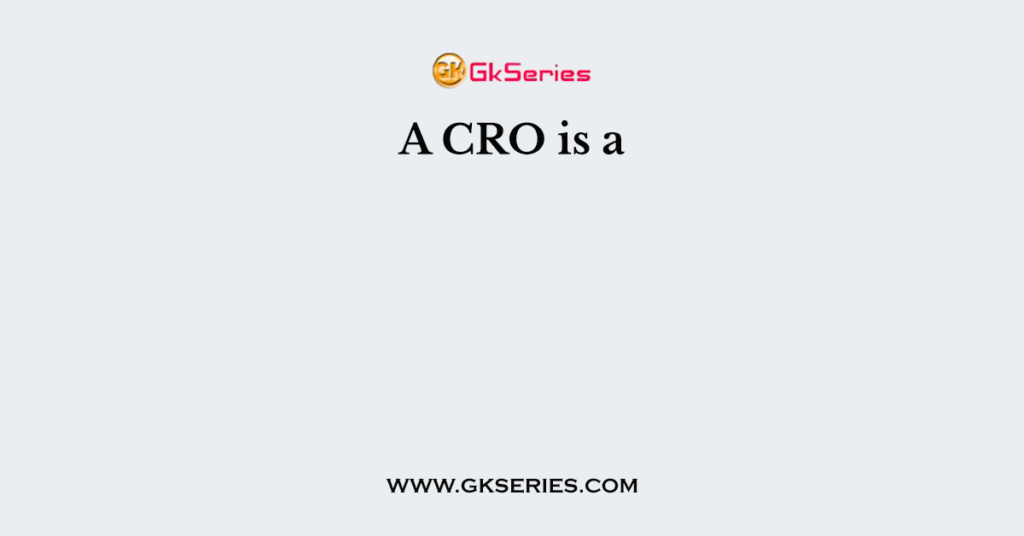 A CRO is a