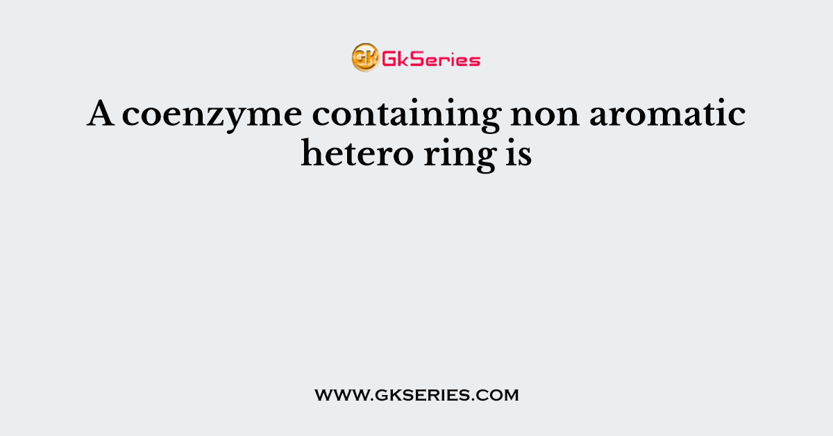 A coenzyme containing non aromatic hetero ring is