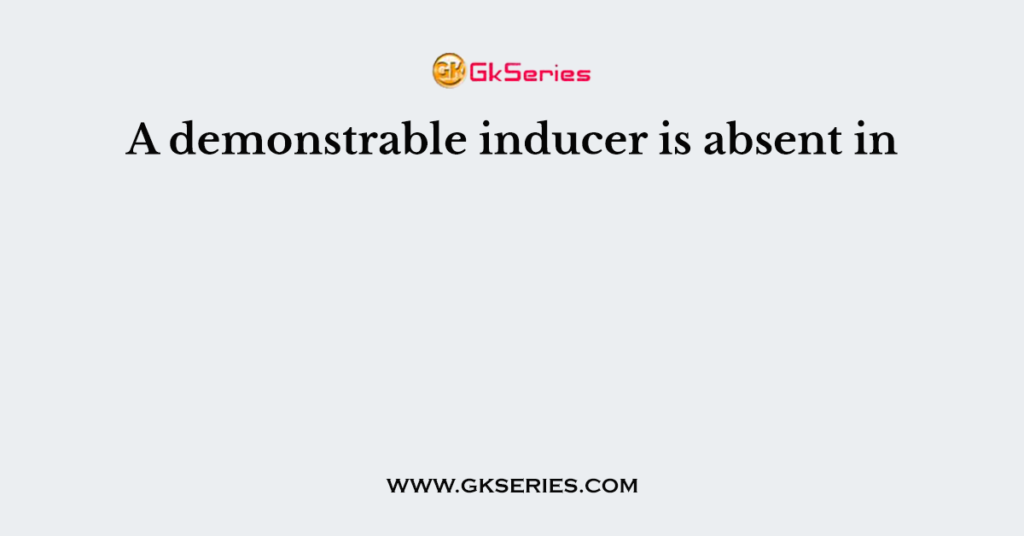 A demonstrable inducer is absent in