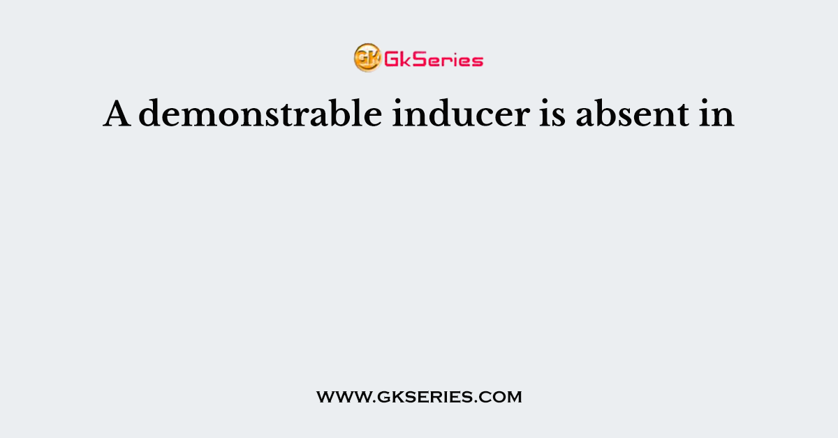 A demonstrable inducer is absent in