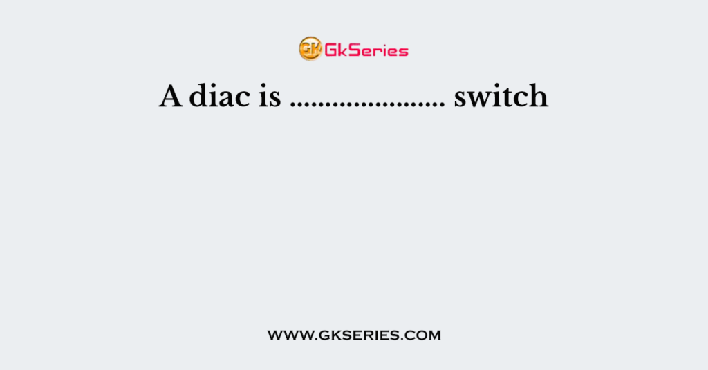 A diac is …………………. switch