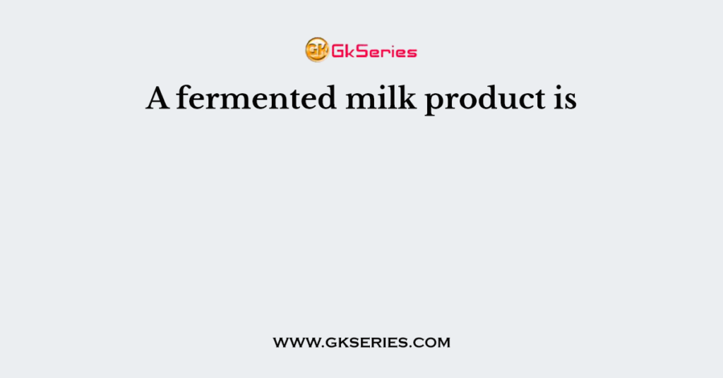 A fermented milk product is