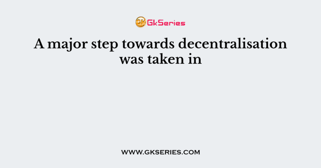 A major step towards decentralisation was taken in