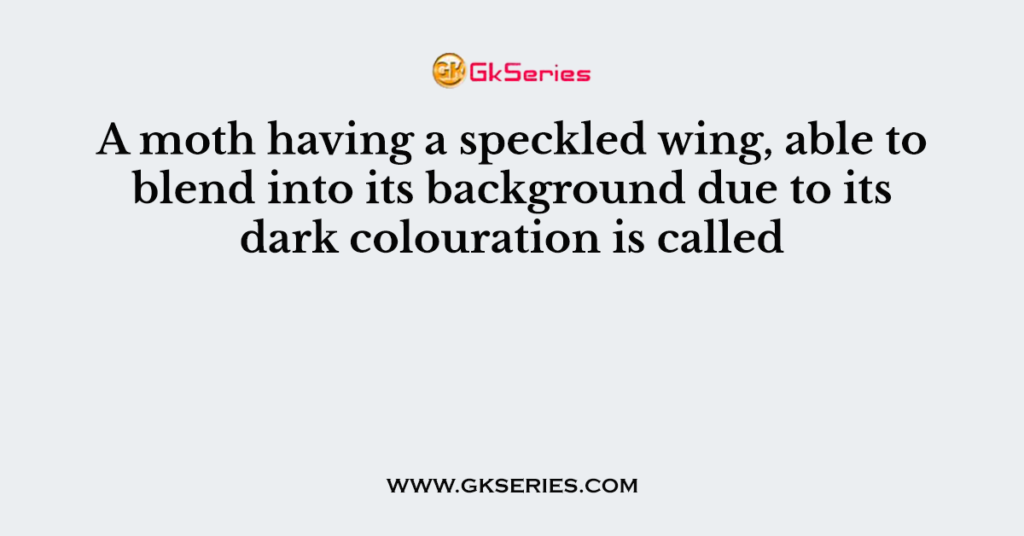 A moth having a speckled wing, able to blend into its background due to its dark colouration is called