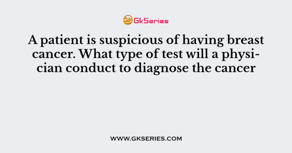 a-patient-is-suspicious-of-having-breast-cancer-what-type-of-test-will