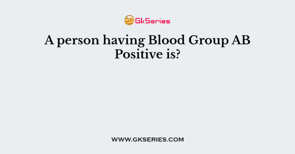 a-person-having-blood-group-ab-positive-is