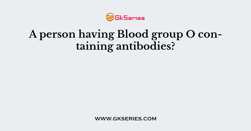 a-person-having-blood-group-o-containing-antibodies