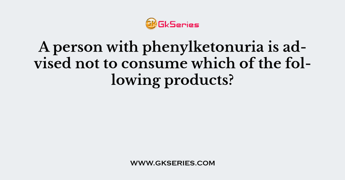 A person with phenylketonuria is advised not to consume which of the following products?