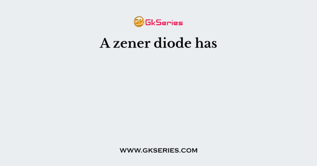 A zener diode has