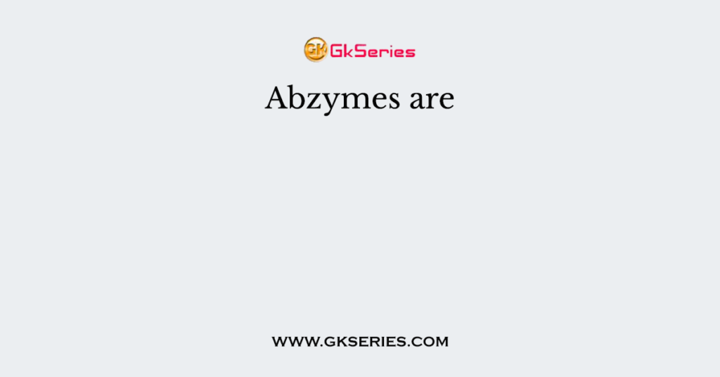 Abzymes are