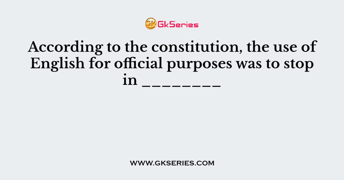 According to the constitution, the use of English for official purposes was to stop in ________