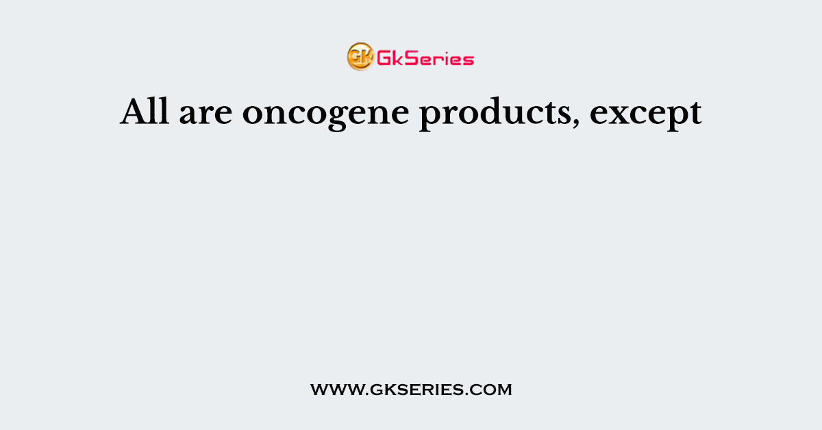 All are oncogene products, except