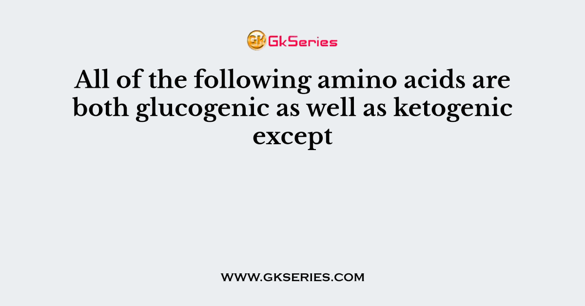 All of the following amino acids are both glucogenic as well as ketogenic except
