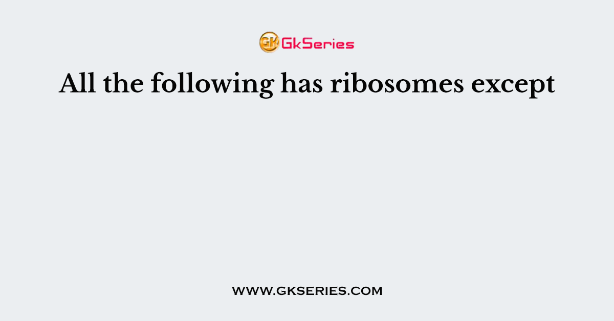 All the following has ribosomes except