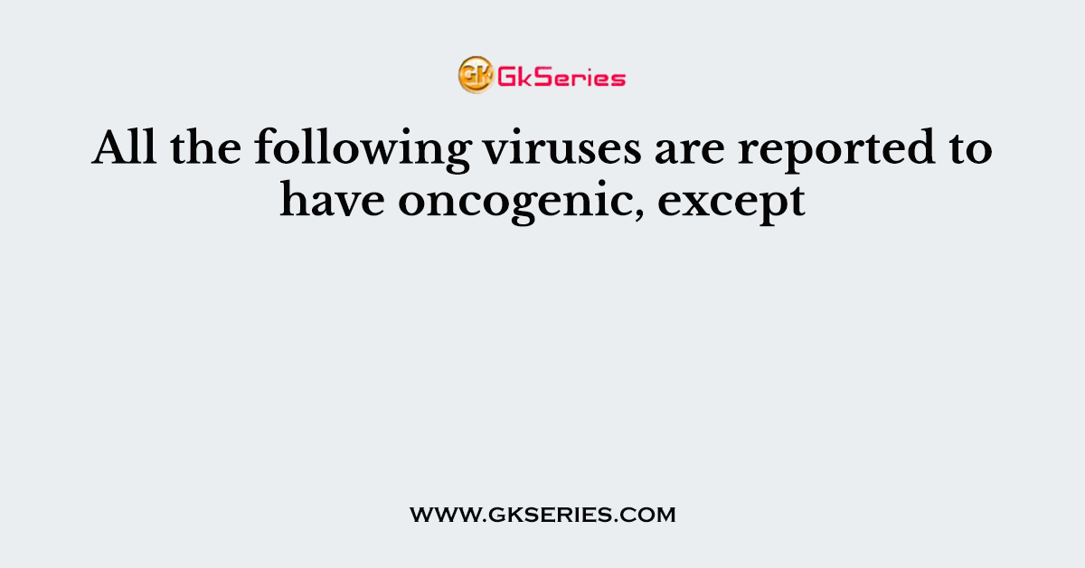 All the following viruses are reported to have oncogenic, except